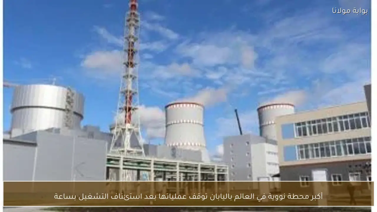 أكبر محطة نووية في العالم باليابان توقف عملياتها بعد استئناف التشغيل بساعة