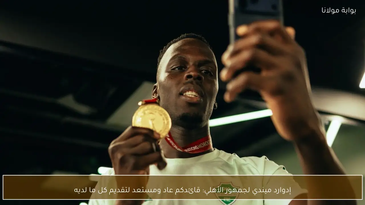 إدوارد ميندي لجمهور الأهلي: قائدكم عاد ومستعد لتقديم كل ما لديه