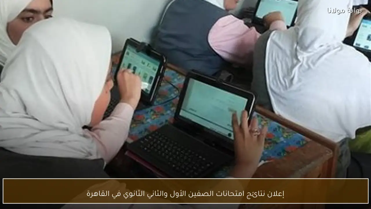 إعلان نتائج امتحانات الصفين الأول والثاني الثانوي في القاهرة