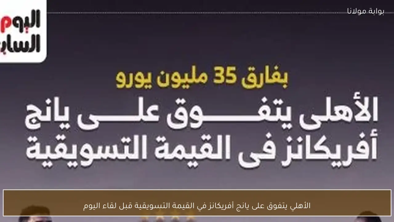 الأهلي يتفوق على يانج أفريكانز في القيمة التسويقية قبل لقاء اليوم