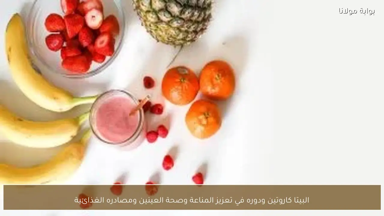 البيتا كاروتين ودوره في تعزيز المناعة وصحة العينين ومصادره الغذائية