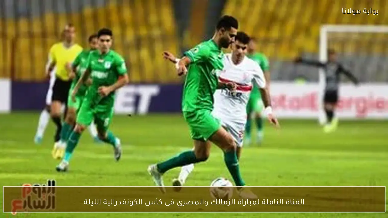 القناة الناقلة لمباراة الزمالك والمصري في كأس الكونفدرالية الليلة