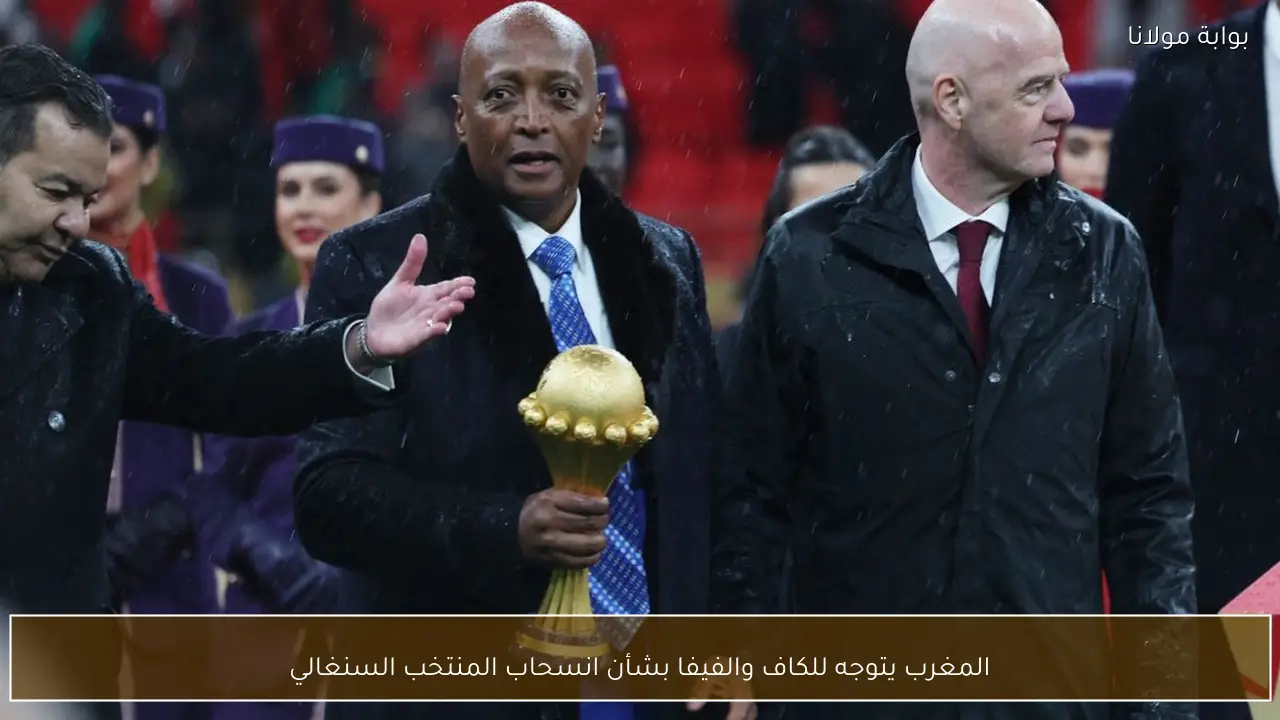 المغرب يتوجه للكاف والفيفا بشأن انسحاب المنتخب السنغالي