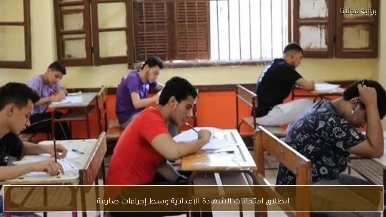 انطلاق امتحانات الشهادة الإعدادية وسط إجراءات صارمة