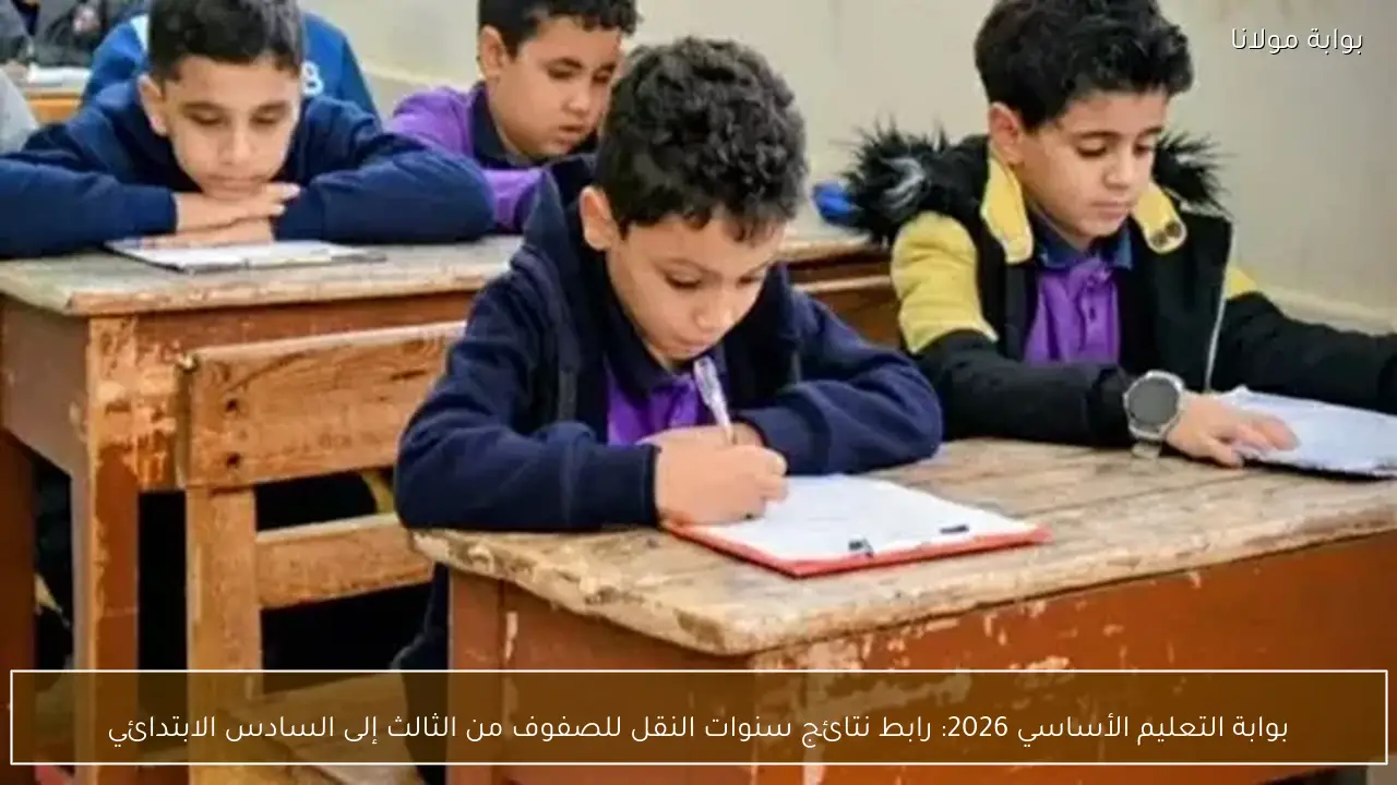 بوابة التعليم الأساسي 2026: رابط نتائج سنوات النقل للصفوف من الثالث إلى السادس الابتدائي
