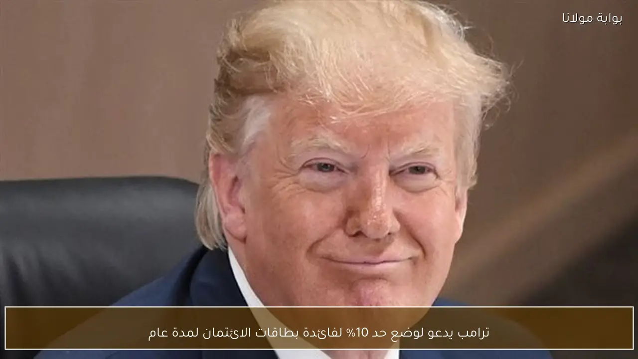 ترامب يدعو لوضع حد 10% لفائدة بطاقات الائتمان لمدة عام