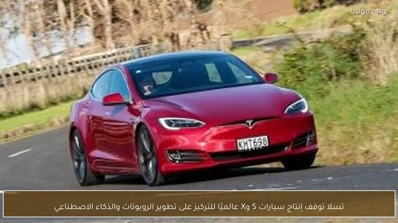 تسلا توقف إنتاج سيارات S وX عالميًا للتركيز على تطوير الروبوتات والذكاء الاصطناعي