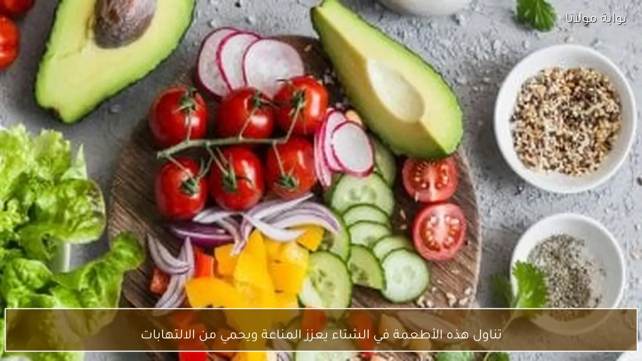 تناول هذه الأطعمة في الشتاء يعزز المناعة ويحمي من الالتهابات