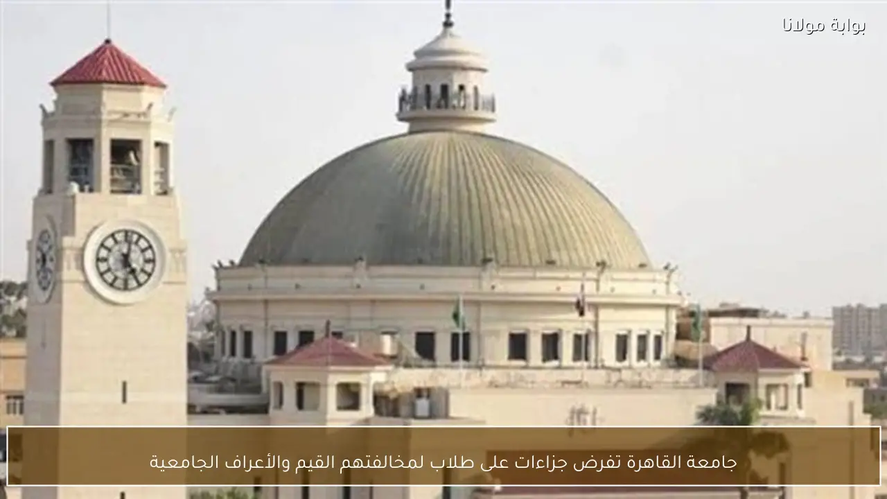 جامعة القاهرة تفرض جزاءات على طلاب لمخالفتهم القيم والأعراف الجامعية