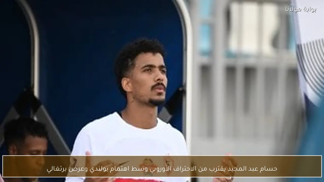حسام عبد المجيد يقترب من الاحتراف الأوروبي وسط اهتمام بولندي وعرض برتغالي