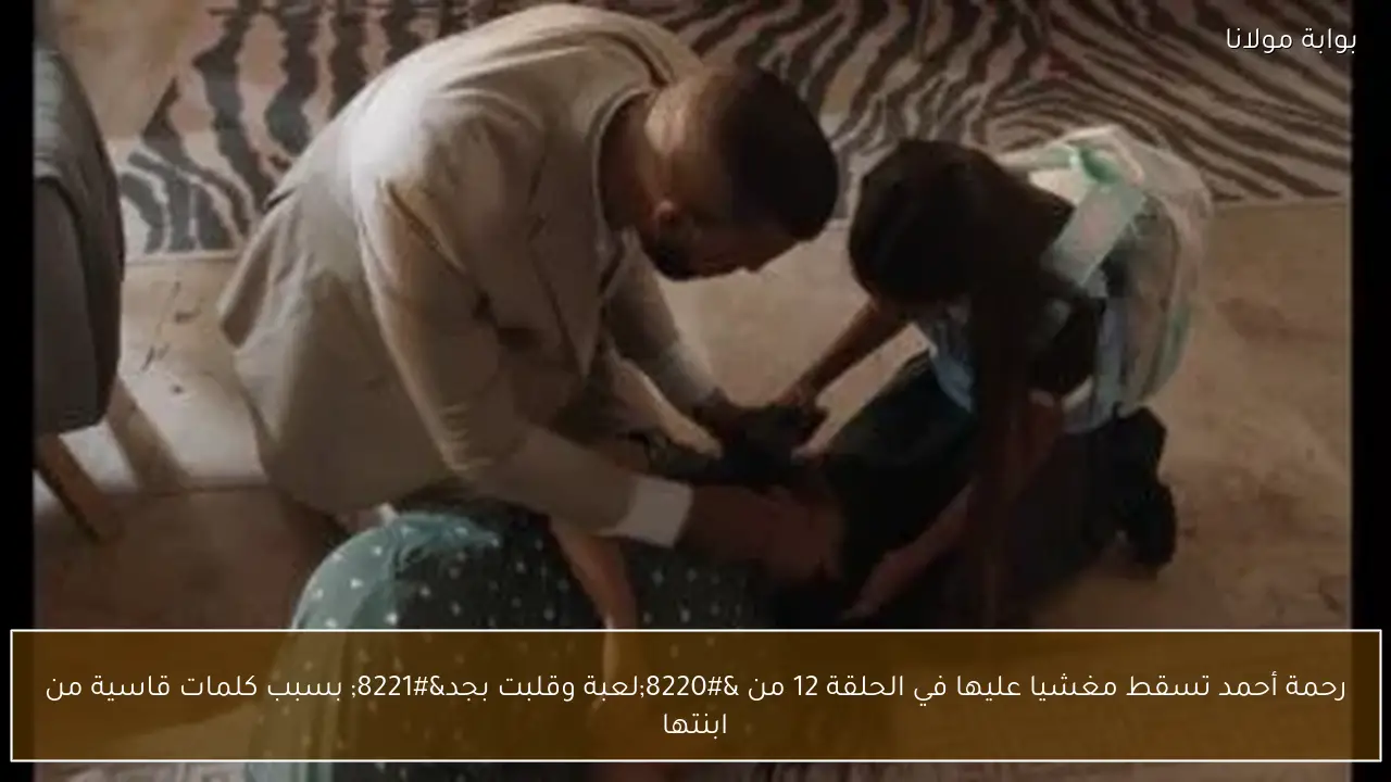 رحمة أحمد تسقط مغشيا عليها في الحلقة 12 من “لعبة وقلبت بجد” بسبب كلمات قاسية من ابنتها