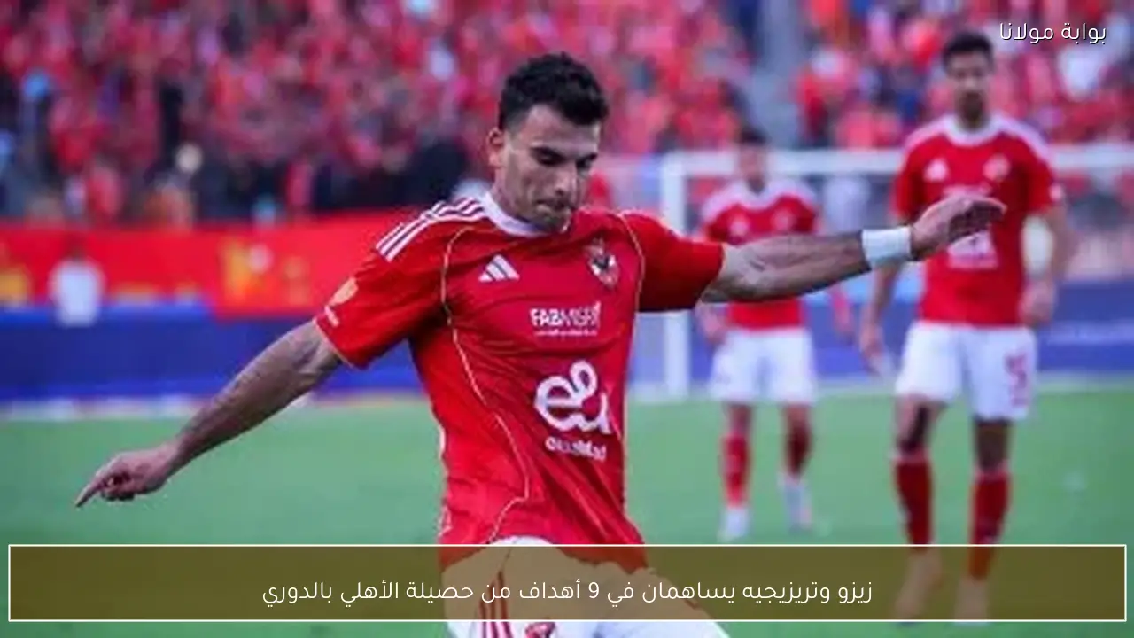 زيزو وتريزيجيه يساهمان في 9 أهداف من حصيلة الأهلي بالدوري