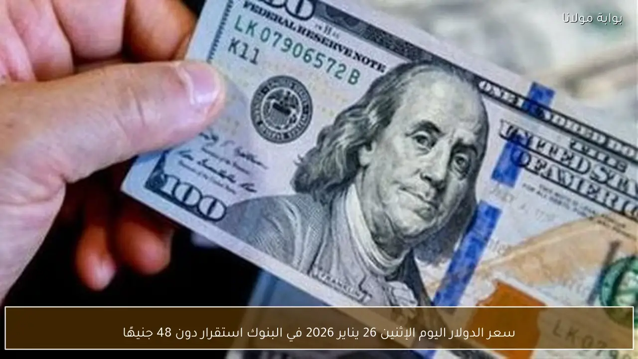 سعر الدولار اليوم الإثنين 26 يناير 2026 في البنوك استقرار دون 48 جنيهًا