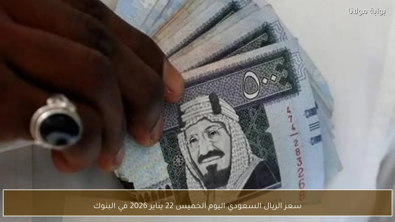 سعر الريال السعودي اليوم الخميس 22 يناير 2026 في البنوك