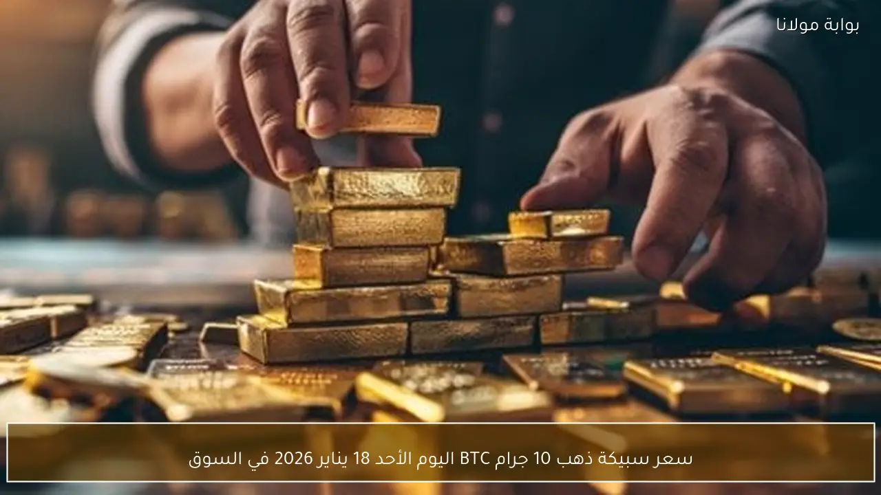 سعر سبيكة ذهب 10 جرام BTC اليوم الأحد 18 يناير 2026 في السوق