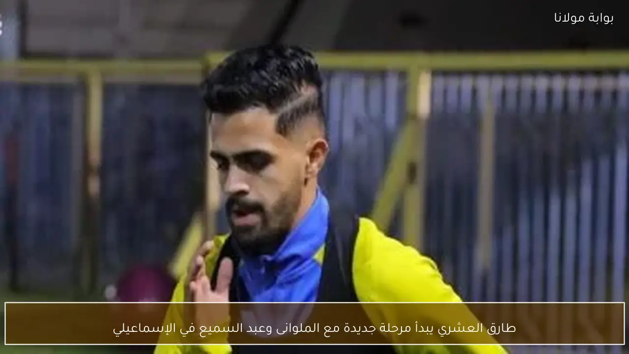 طارق العشري يبدأ مرحلة جديدة مع الملوانى وعبد السميع في الإسماعيلي