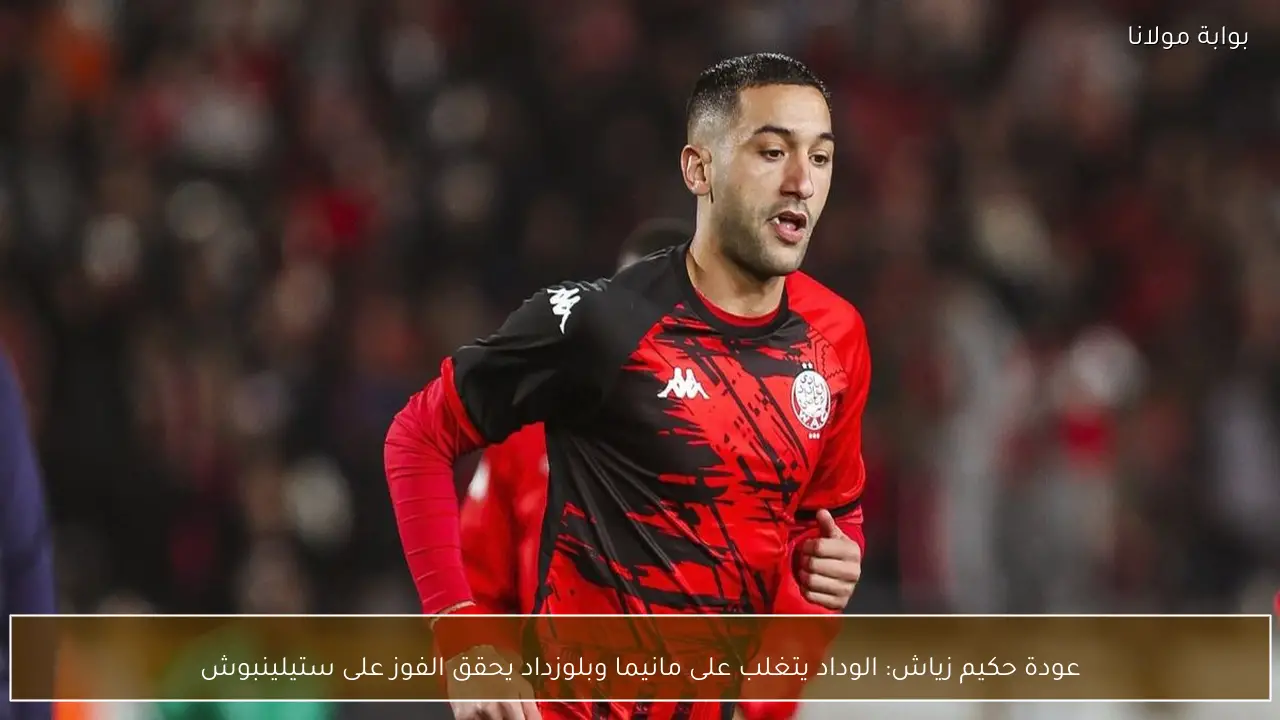عودة حكيم زياش: الوداد يتغلب على مانيما وبلوزداد يحقق الفوز على ستيلينبوش