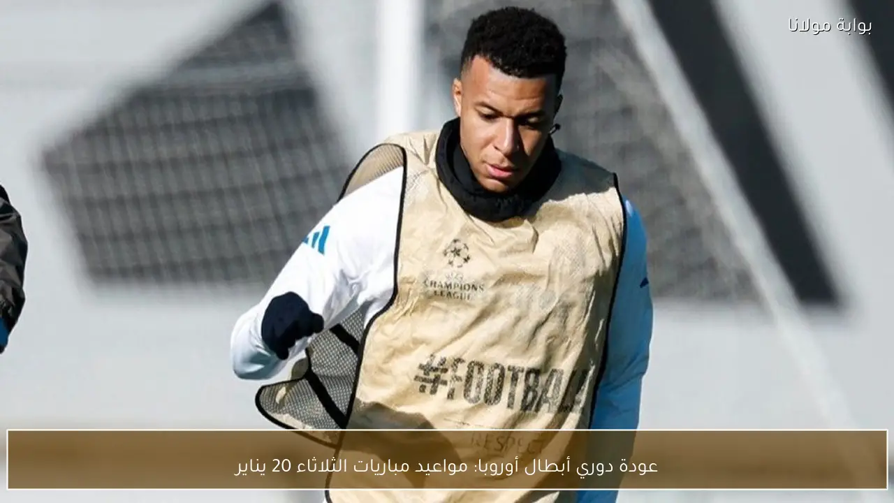 عودة دوري أبطال أوروبا: مواعيد مباريات الثلاثاء 20 يناير