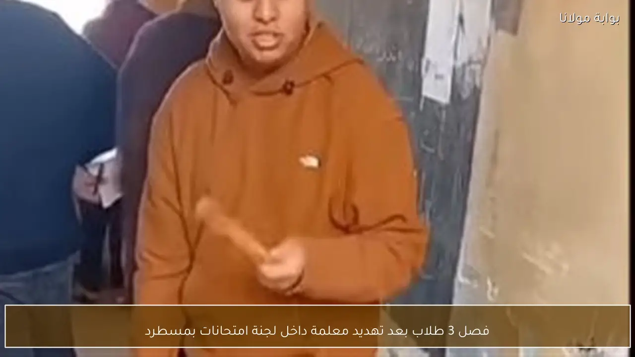 فصل 3 طلاب بعد تهديد معلمة داخل لجنة امتحانات بمسطرد