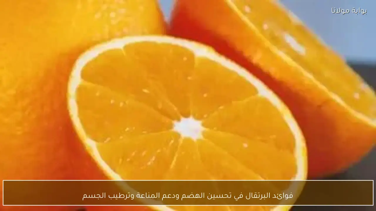 فوائد البرتقال في تحسين الهضم ودعم المناعة وترطيب الجسم