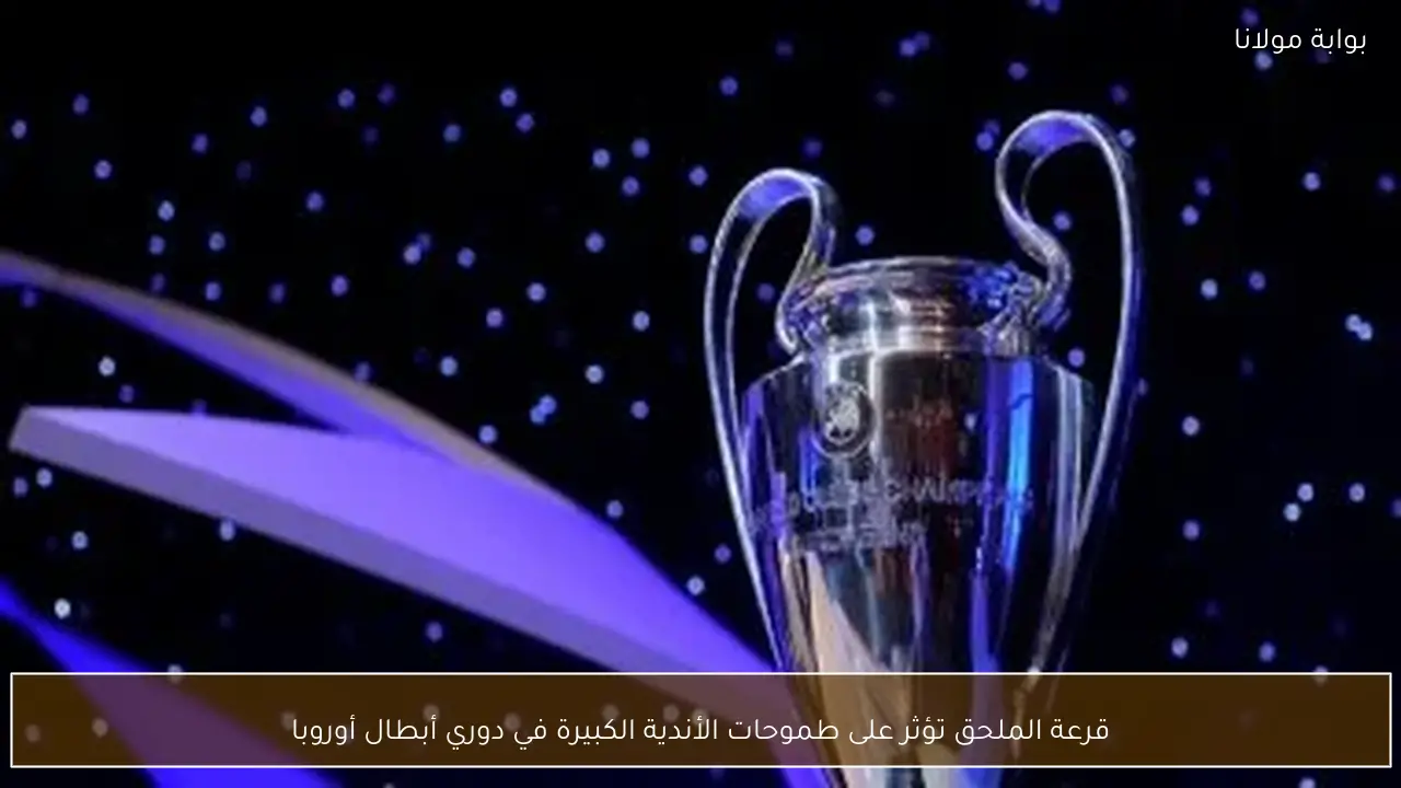 قرعة الملحق تؤثر على طموحات الأندية الكبيرة في دوري أبطال أوروبا