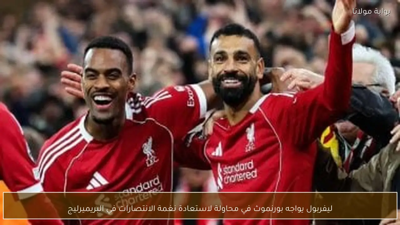 ليفربول يواجه بورنموث في محاولة لاستعادة نغمة الانتصارات في البريميرليج