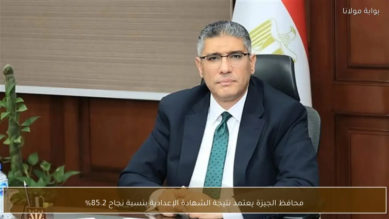 محافظ الجيزة يعتمد نتيجة الشهادة الإعدادية بنسبة نجاح 85.2%