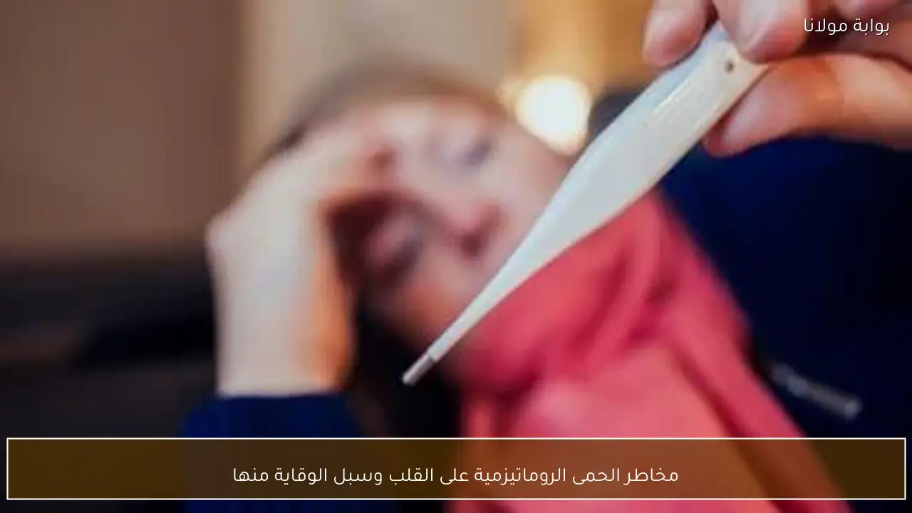 مخاطر الحمى الروماتيزمية على القلب وسبل الوقاية منها