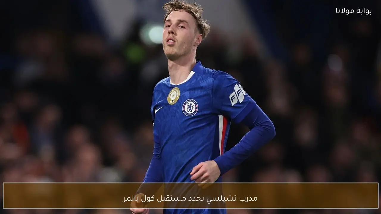 مدرب تشيلسي يحدد مستقبل كول بالمر
