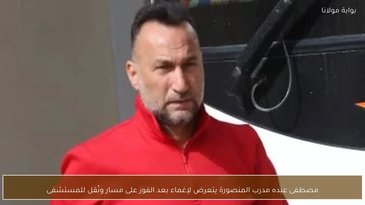 مصطفى عبده مدرب المنصورة يتعرض لإغماء بعد الفوز على مسار ونُقل للمستشفى