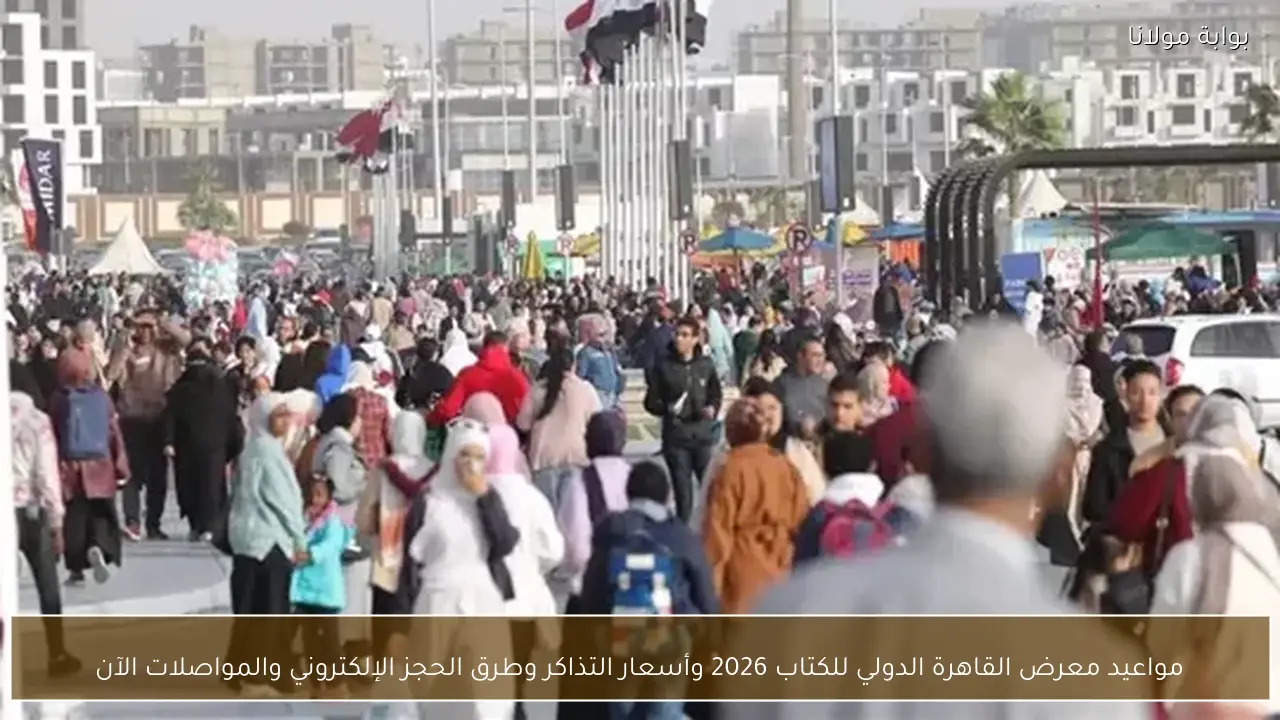 مواعيد معرض القاهرة الدولي للكتاب 2026 وأسعار التذاكر وطرق الحجز الإلكتروني والمواصلات الآن