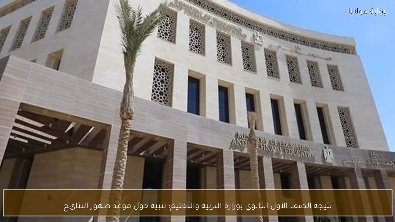 نتيجة الصف الأول الثانوي بوزارة التربية والتعليم: تنبيه حول موعد ظهور النتائج
