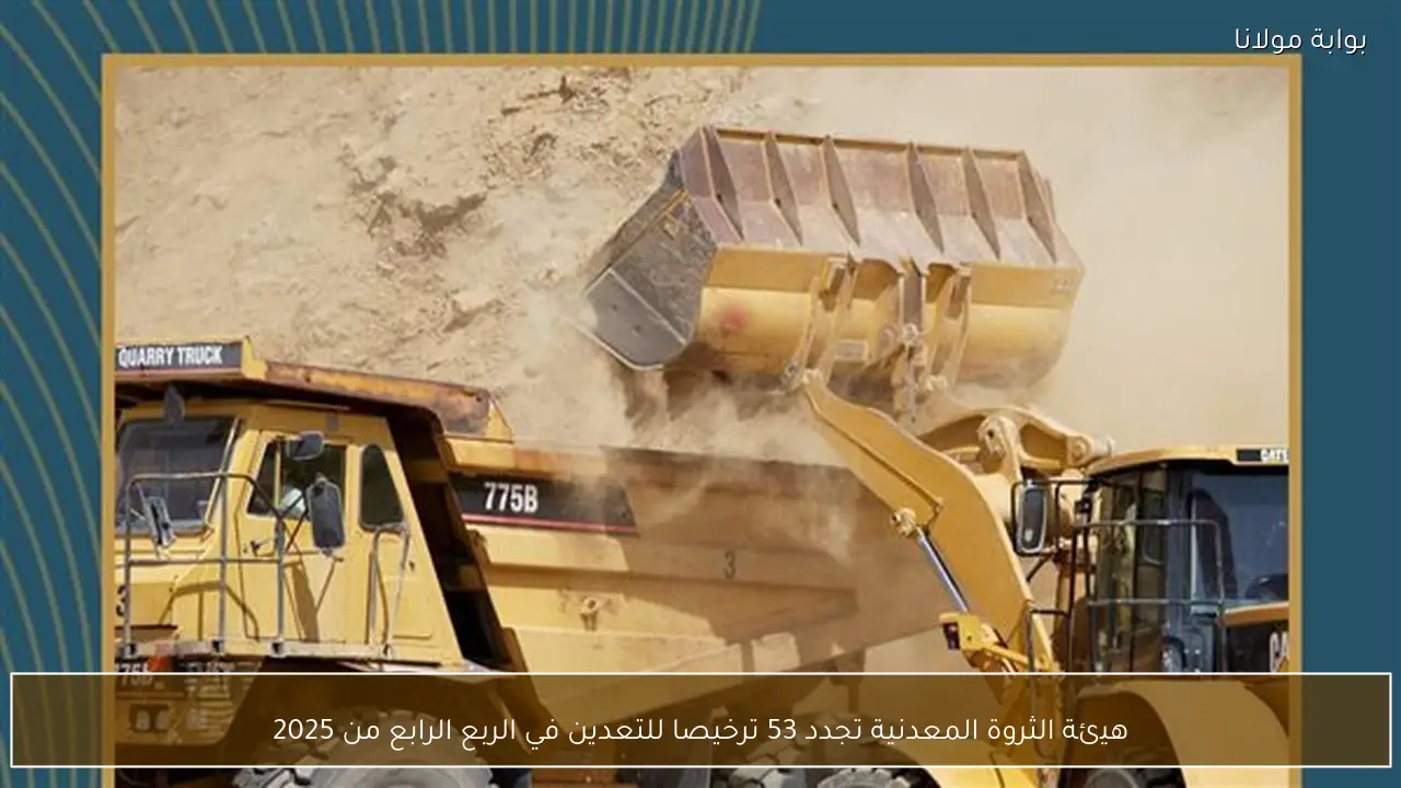 هيئة الثروة المعدنية تجدد 53 ترخيصا للتعدين في الربع الرابع من 2025