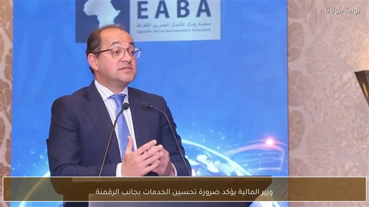 وزير المالية يؤكد ضرورة تحسين الخدمات بجانب الرقمنة