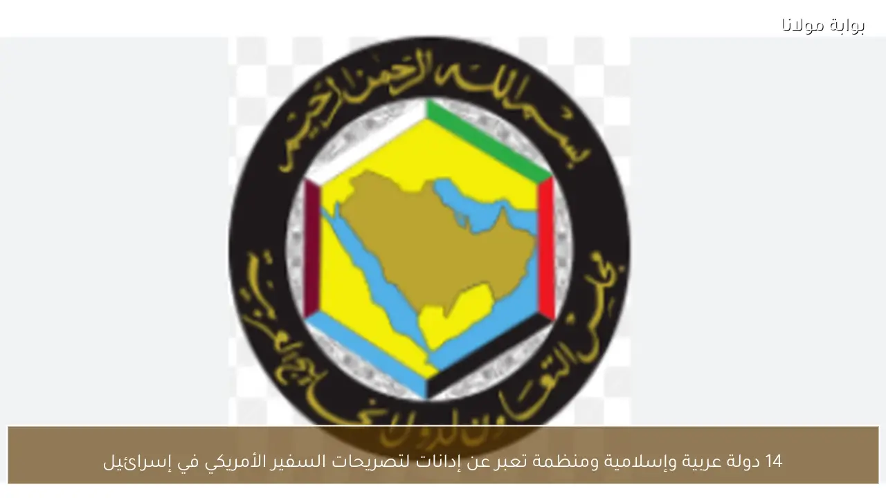 14 دولة عربية وإسلامية ومنظمة تعبر عن إدانات لتصريحات السفير الأمريكي في إسرائيل