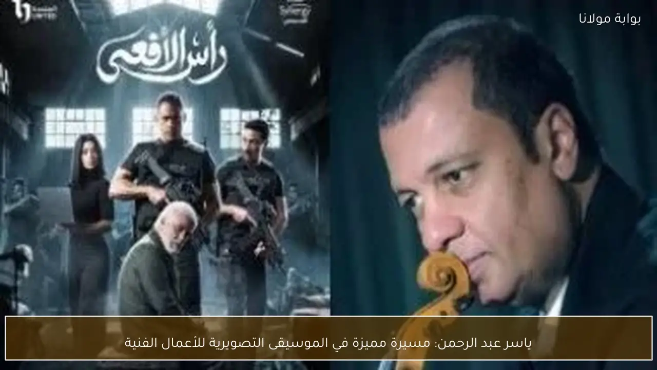 ياسر عبد الرحمن: مسيرة مميزة في الموسيقى التصويرية للأعمال الفنية