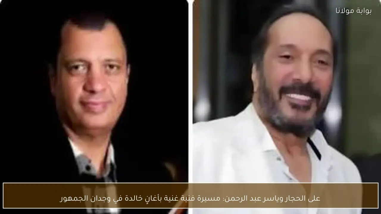 على الحجار وياسر عبد الرحمن: مسيرة فنية غنية بأغانٍ خالدة في وجدان الجمهور