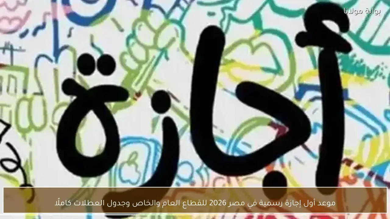 موعد أول إجازة رسمية في مصر 2026 للقطاع العام والخاص وجدول العطلات كاملًا