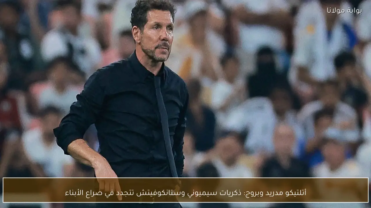أتلتيكو مدريد وبروج: ذكريات سيميوني وستانكوفيتش تتجدد في صراع الأبناء