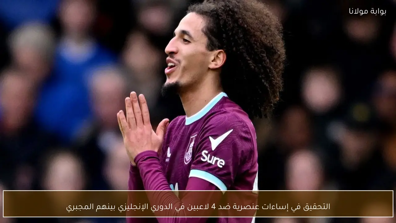 التحقيق في إساءات عنصرية ضد 4 لاعبين في الدوري الإنجليزي بينهم المجبري