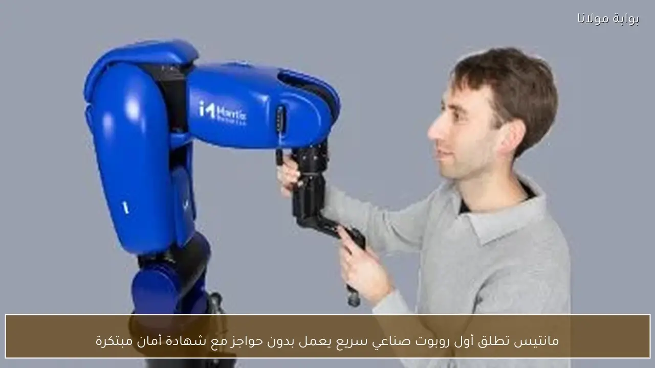 مانتيس تطلق أول روبوت صناعي سريع يعمل بدون حواجز مع شهادة أمان مبتكرة