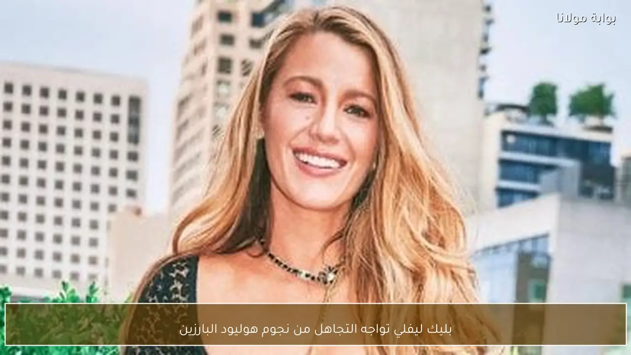 بليك ليفلي تواجه التجاهل من نجوم هوليود البارزين