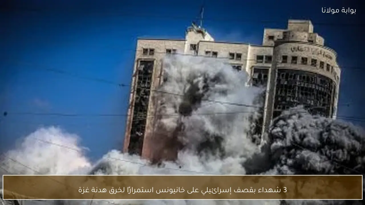3 شهداء بقصف إسرائيلي على خانيونس استمرارًا لخرق هدنة غزة