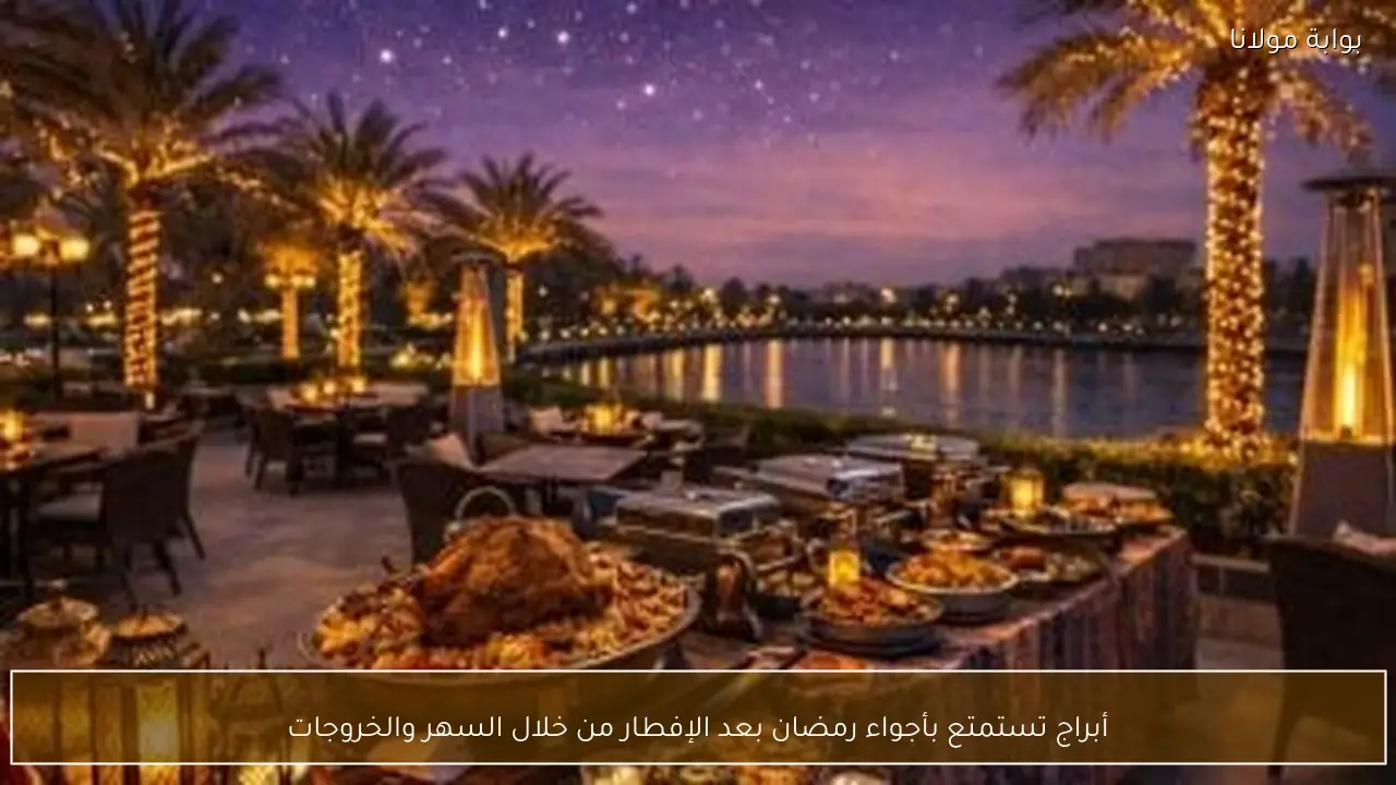 أبراج تستمتع بأجواء رمضان بعد الإفطار من خلال السهر والخروجات