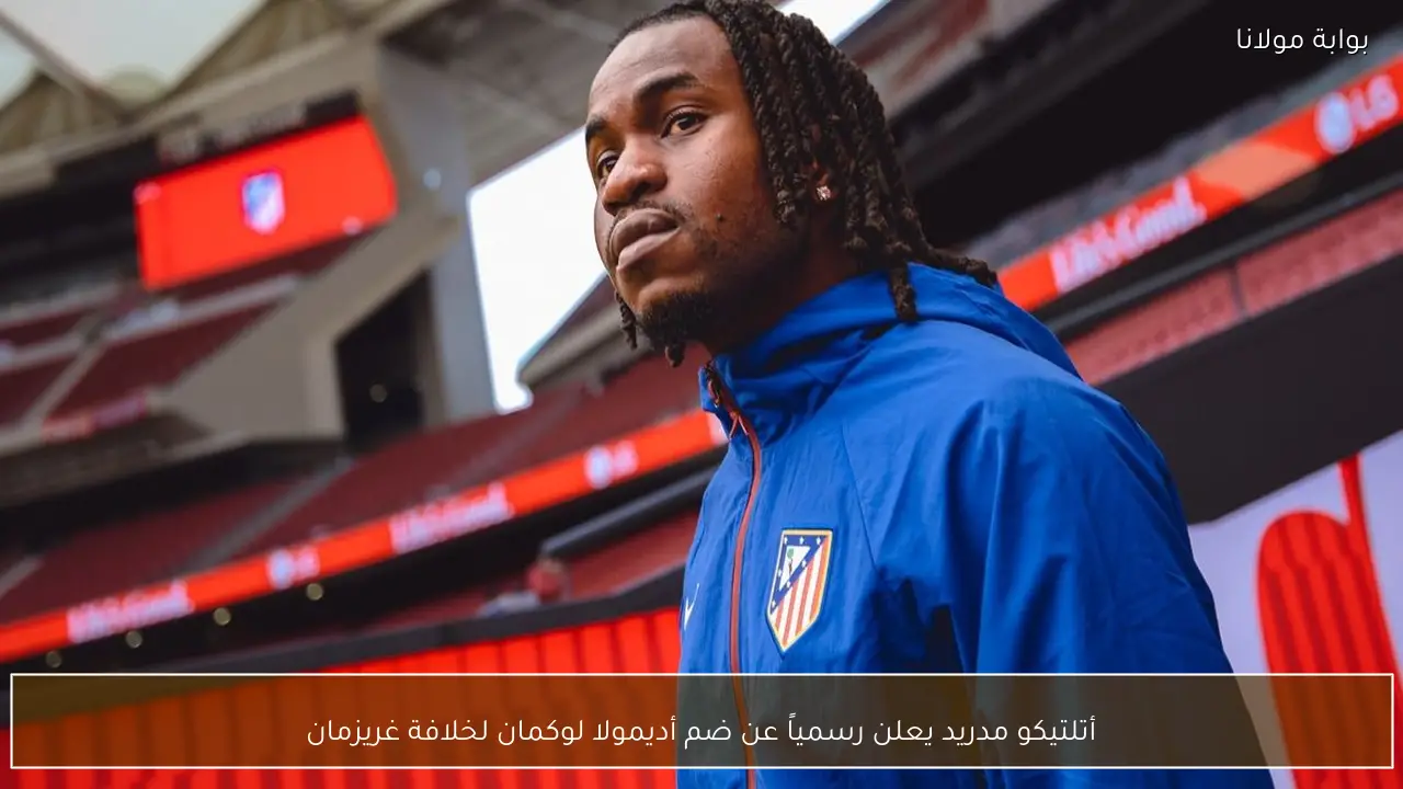 أتلتيكو مدريد يعلن رسمياً عن ضم أديمولا لوكمان لخلافة غريزمان
