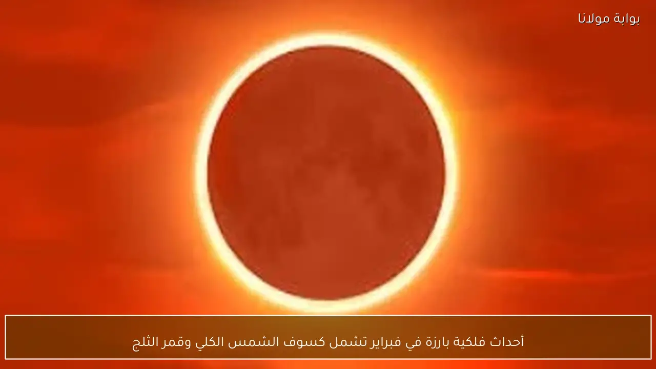 أحداث فلكية بارزة في فبراير تشمل كسوف الشمس الكلي وقمر الثلج