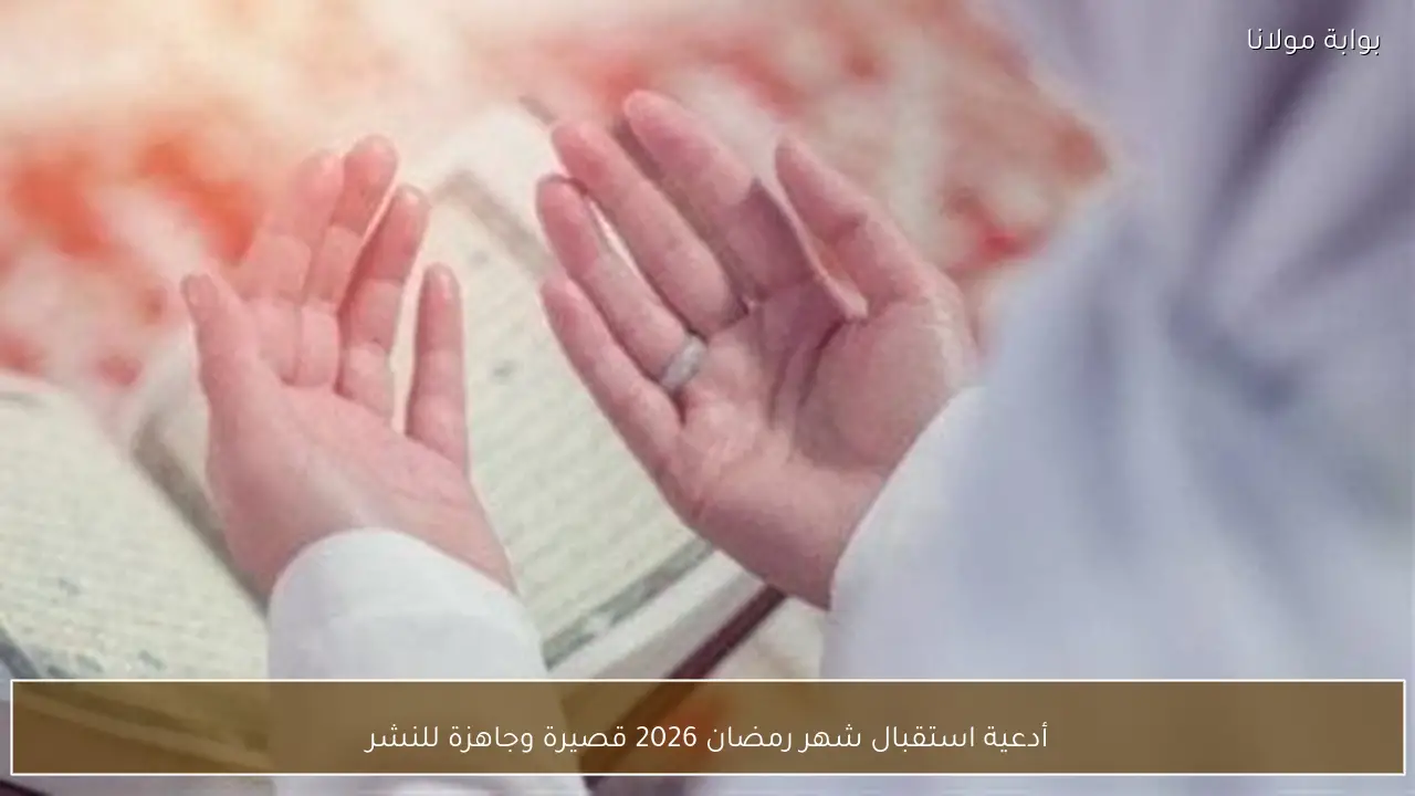 أدعية استقبال شهر رمضان 2026 قصيرة وجاهزة للنشر