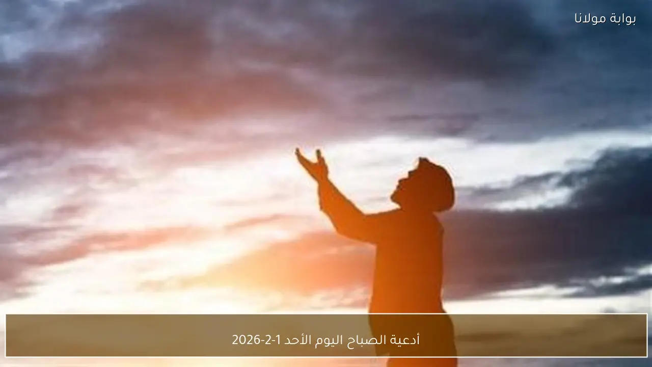 أدعية الصباح اليوم الأحد 1-2-2026