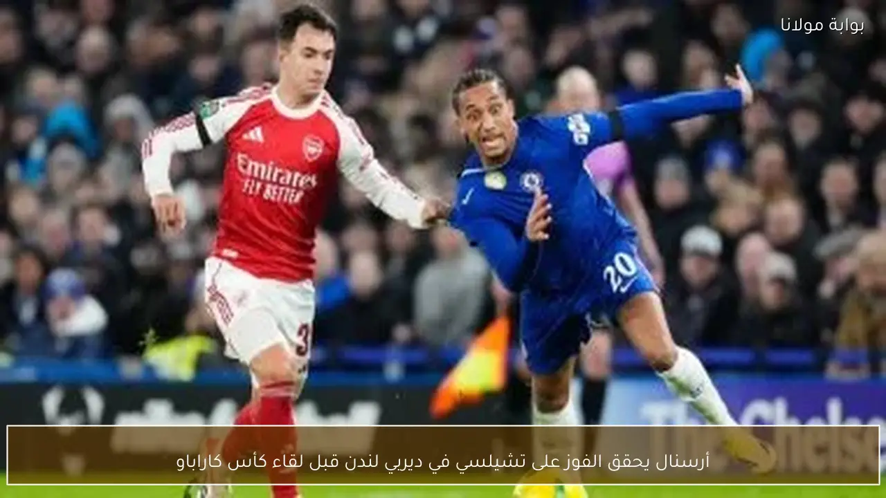 أرسنال يحقق الفوز على تشيلسي في ديربي لندن قبل لقاء كأس كاراباو