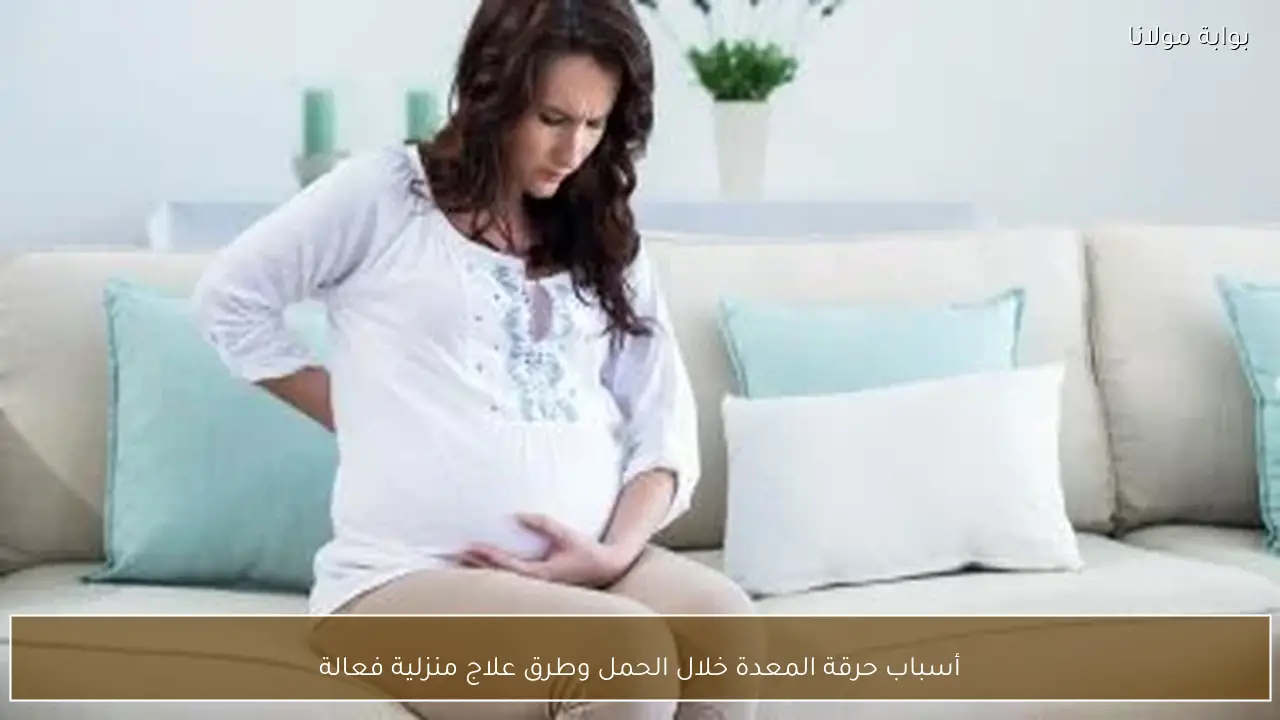 أسباب حرقة المعدة خلال الحمل وطرق علاج منزلية فعالة